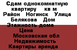 Сдам однокомнатную квартиру 43 кв.м. › Район ­ Ногинск › Улица ­ Белякова › Дом ­ 2 › Этажность дома ­ 14 › Цена ­ 21 000 - Московская обл. Недвижимость » Квартиры аренда   . Московская обл.